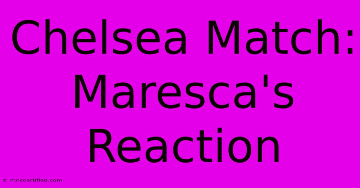 Chelsea Match: Maresca's Reaction