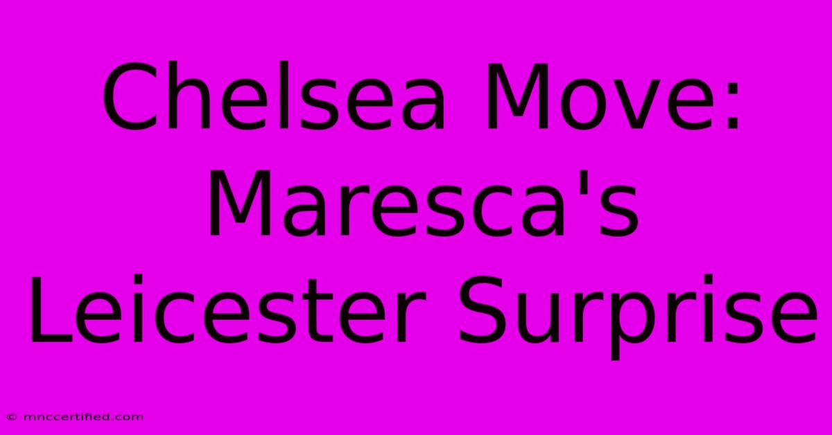 Chelsea Move: Maresca's Leicester Surprise