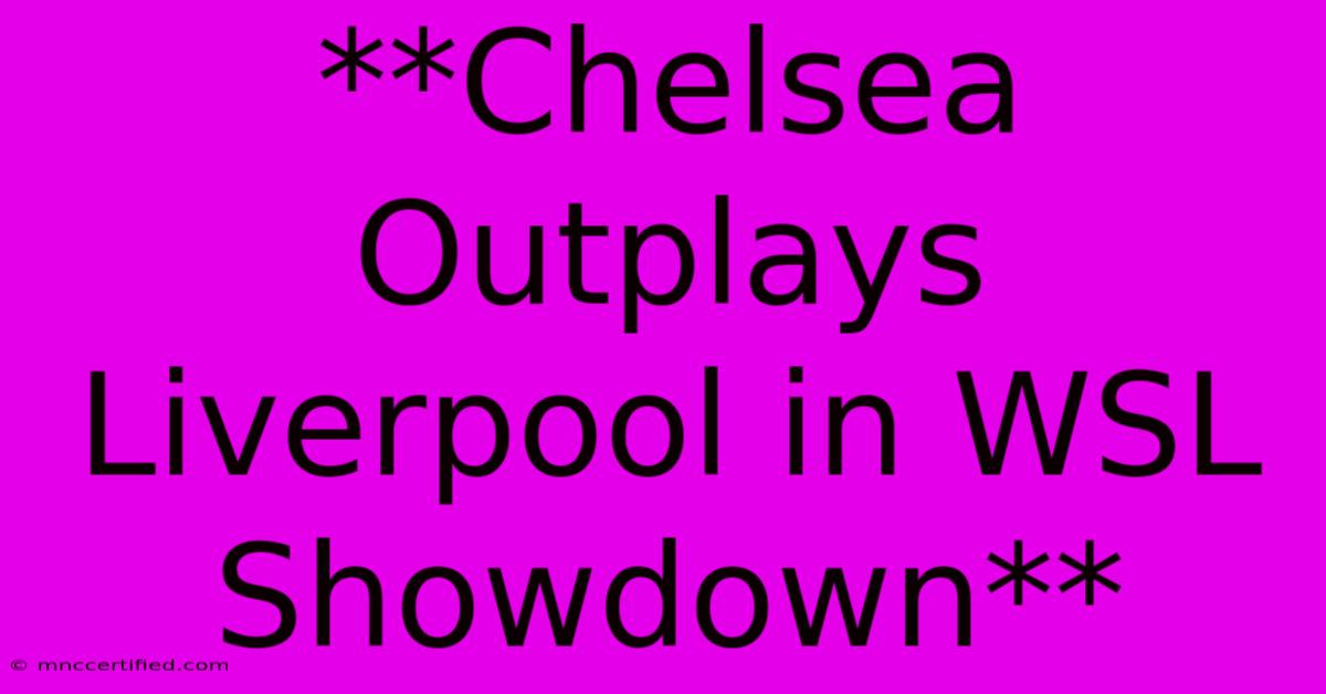 **Chelsea Outplays Liverpool In WSL Showdown** 