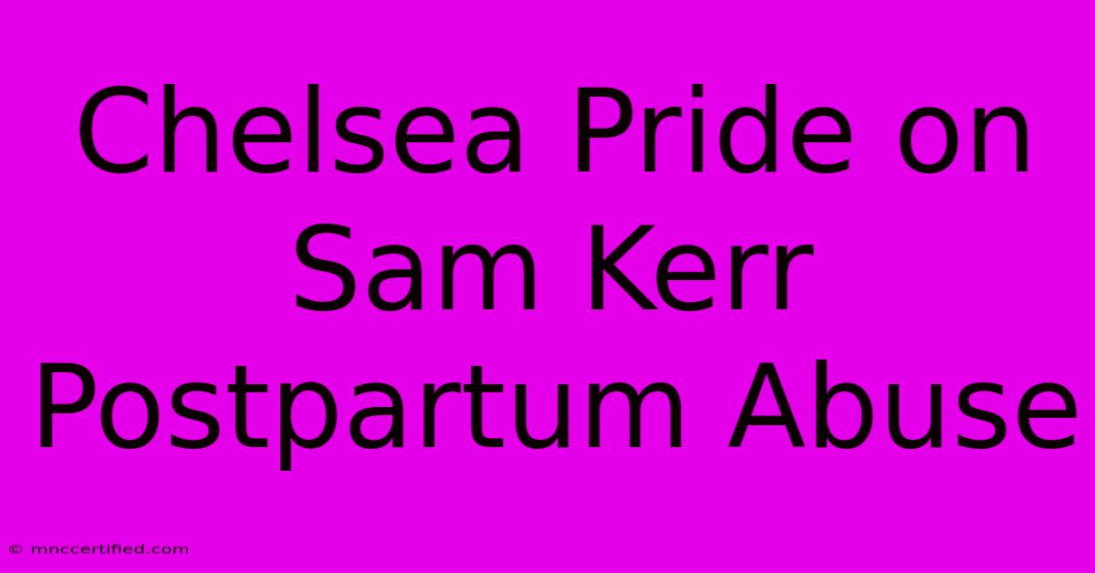 Chelsea Pride On Sam Kerr Postpartum Abuse