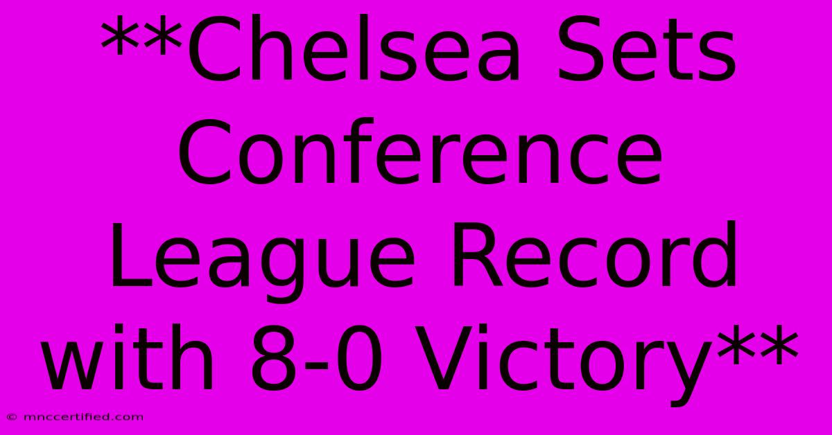 **Chelsea Sets Conference League Record With 8-0 Victory**