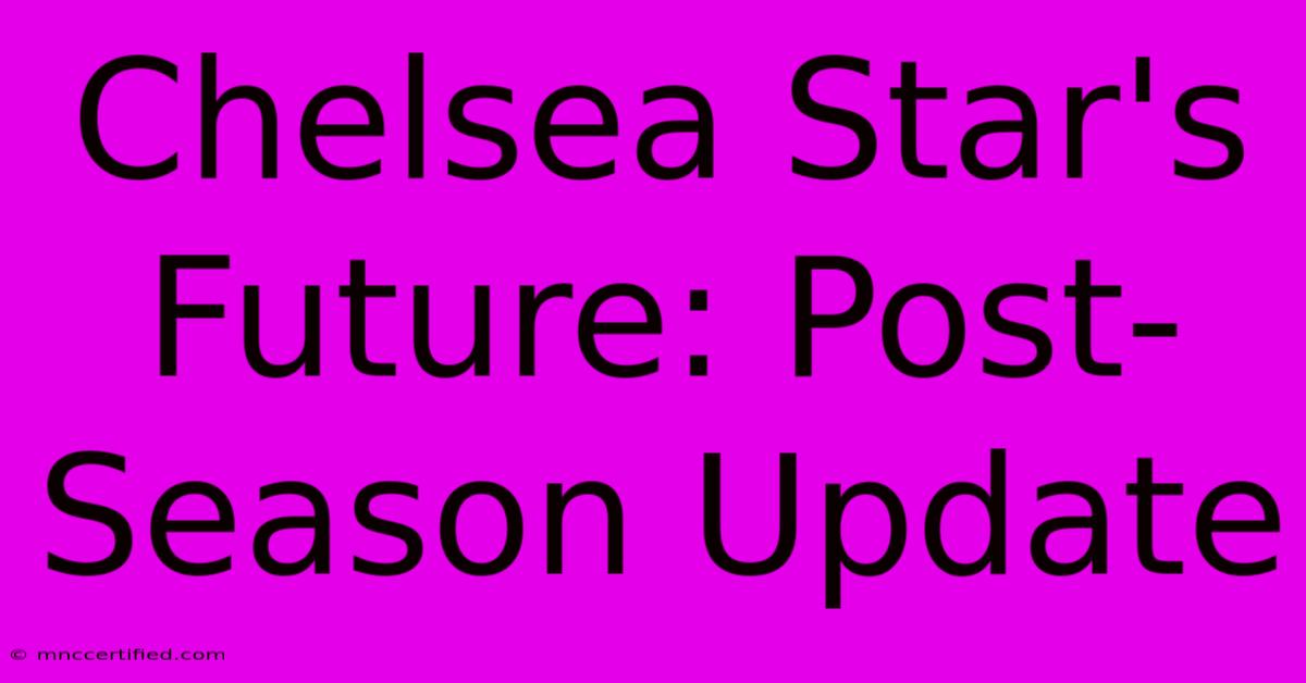 Chelsea Star's Future: Post-Season Update