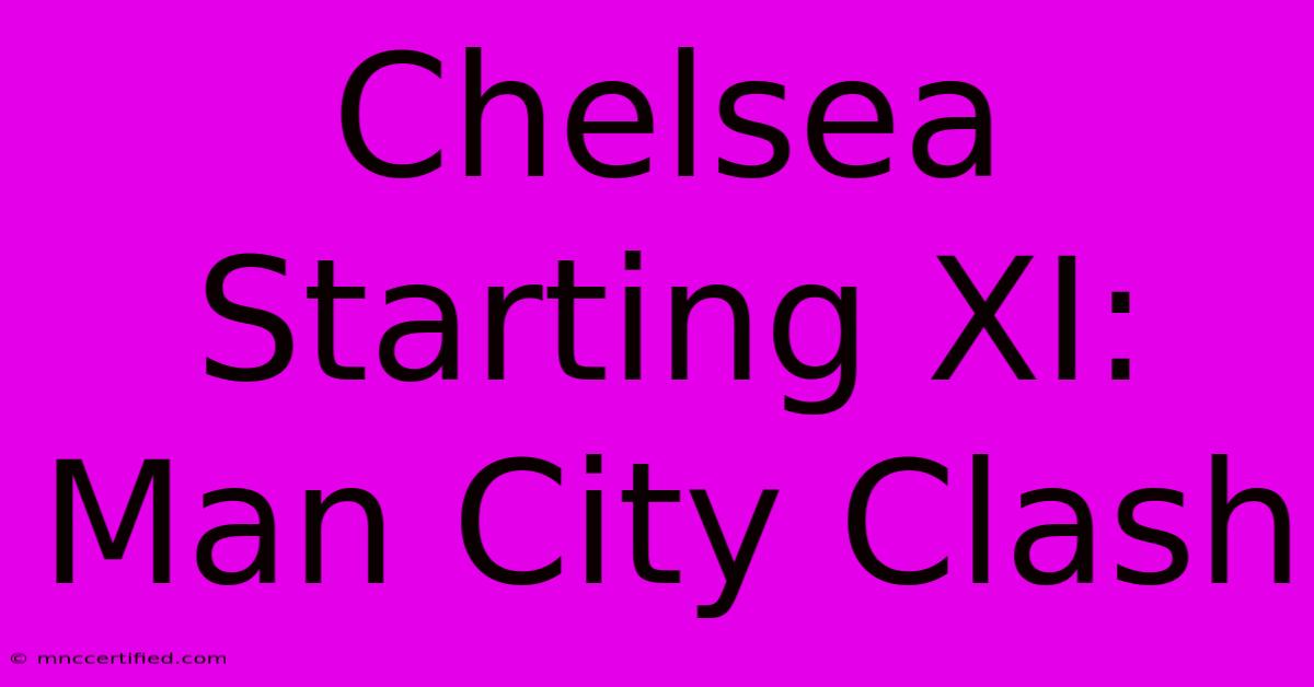 Chelsea Starting XI: Man City Clash