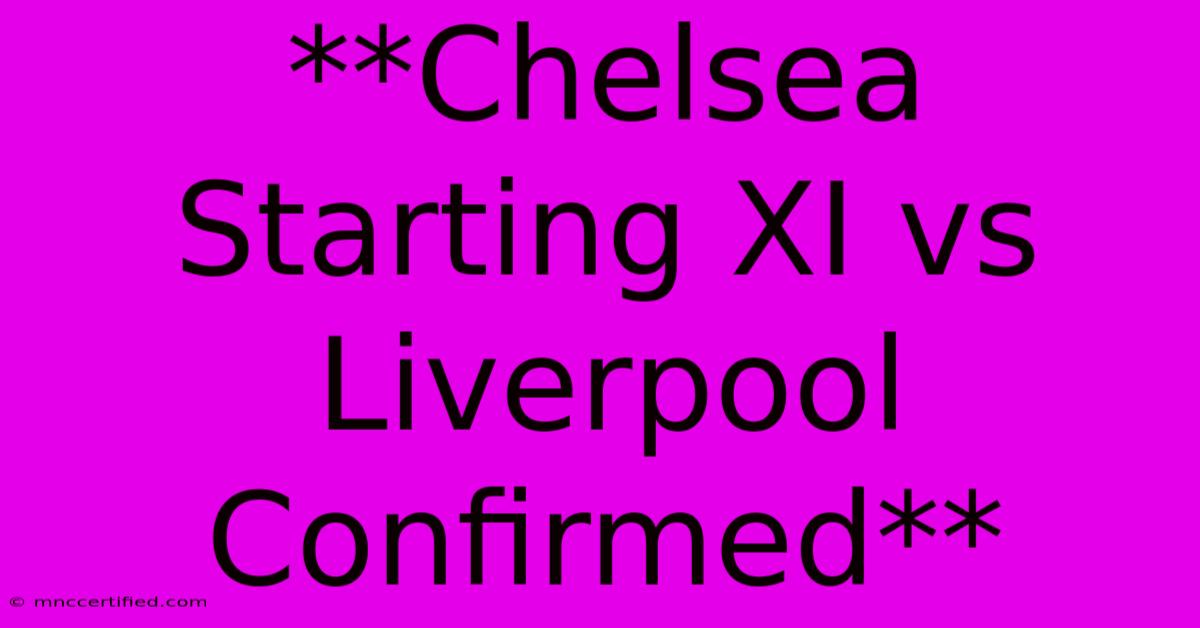 **Chelsea Starting XI Vs Liverpool Confirmed**