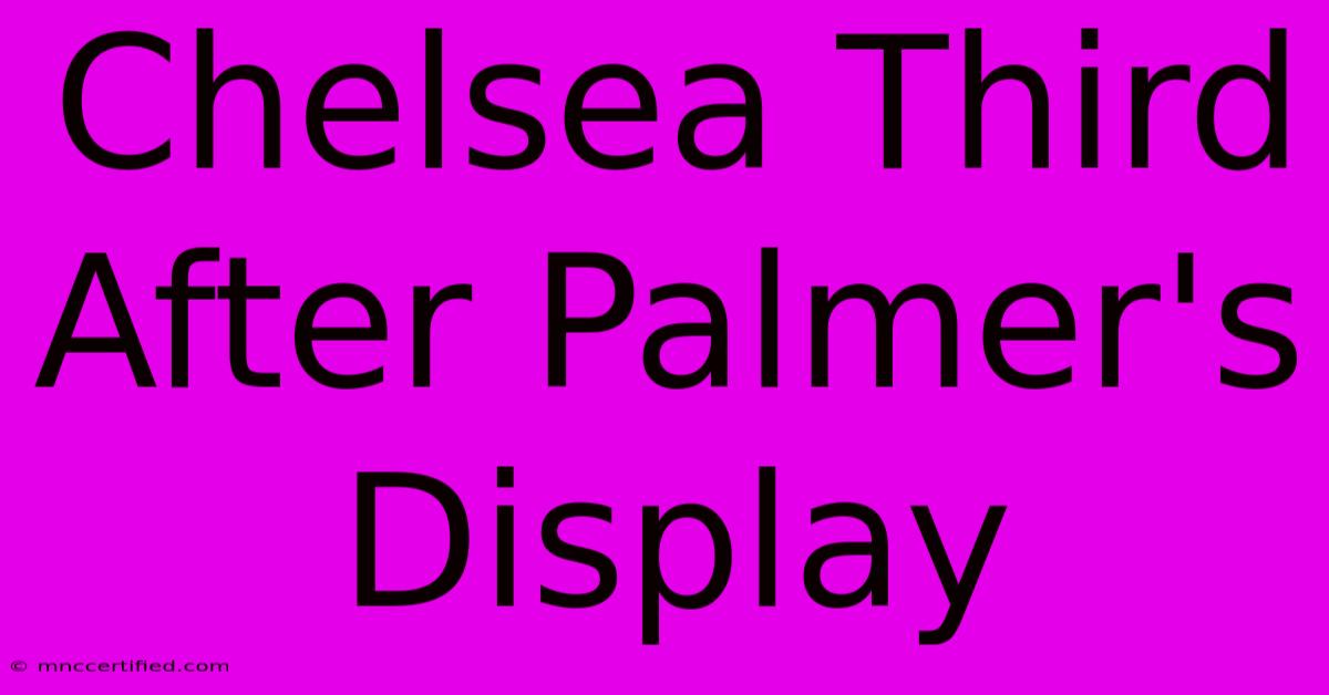 Chelsea Third After Palmer's Display