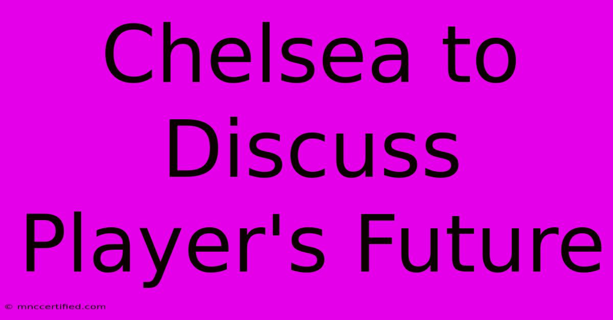 Chelsea To Discuss Player's Future