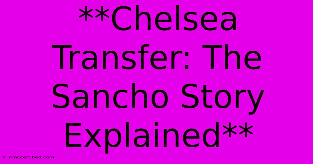 **Chelsea Transfer: The Sancho Story Explained**