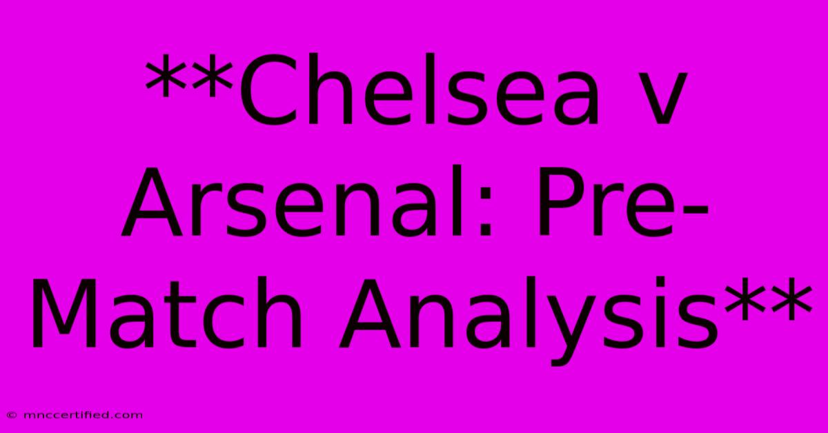 **Chelsea V Arsenal: Pre-Match Analysis**