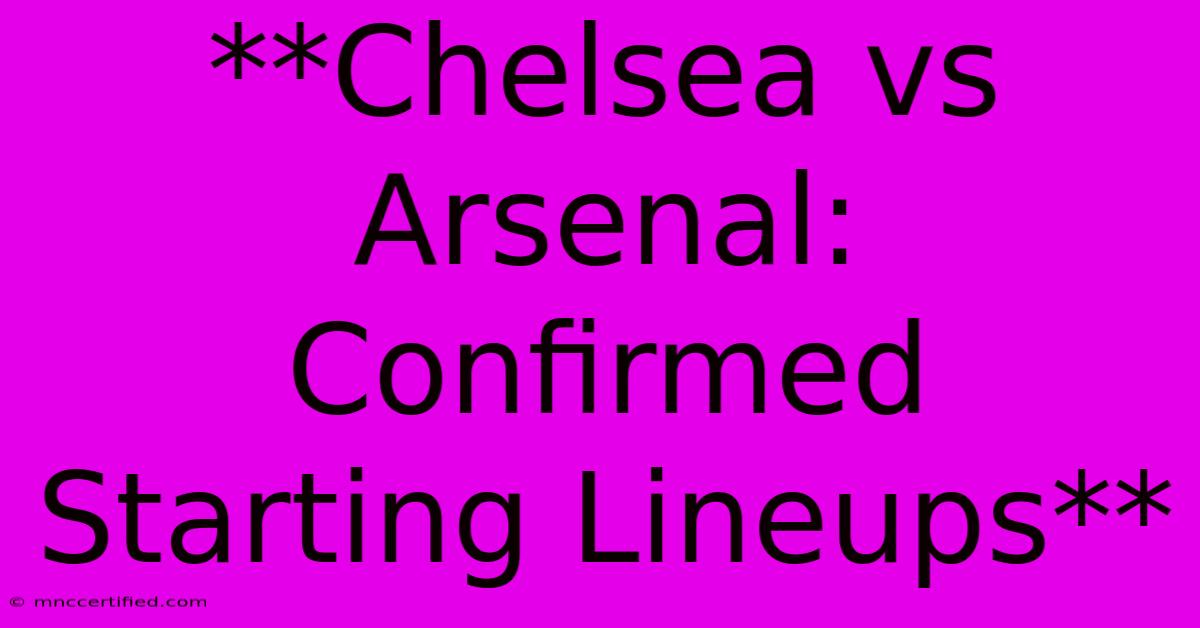 **Chelsea Vs Arsenal: Confirmed Starting Lineups**