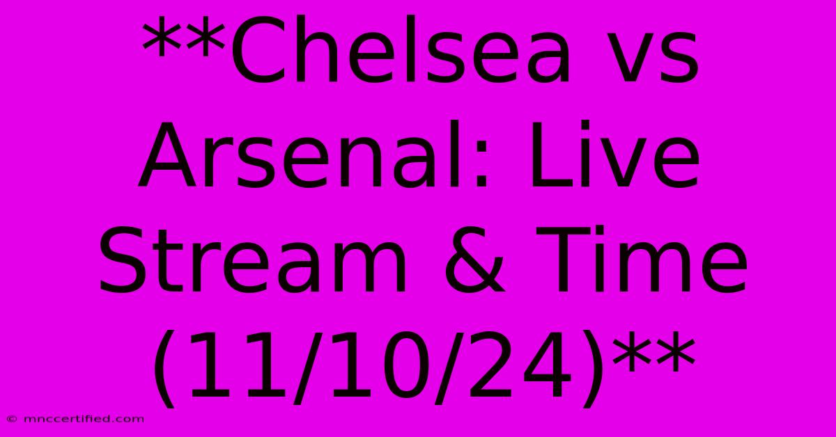 **Chelsea Vs Arsenal: Live Stream & Time (11/10/24)** 