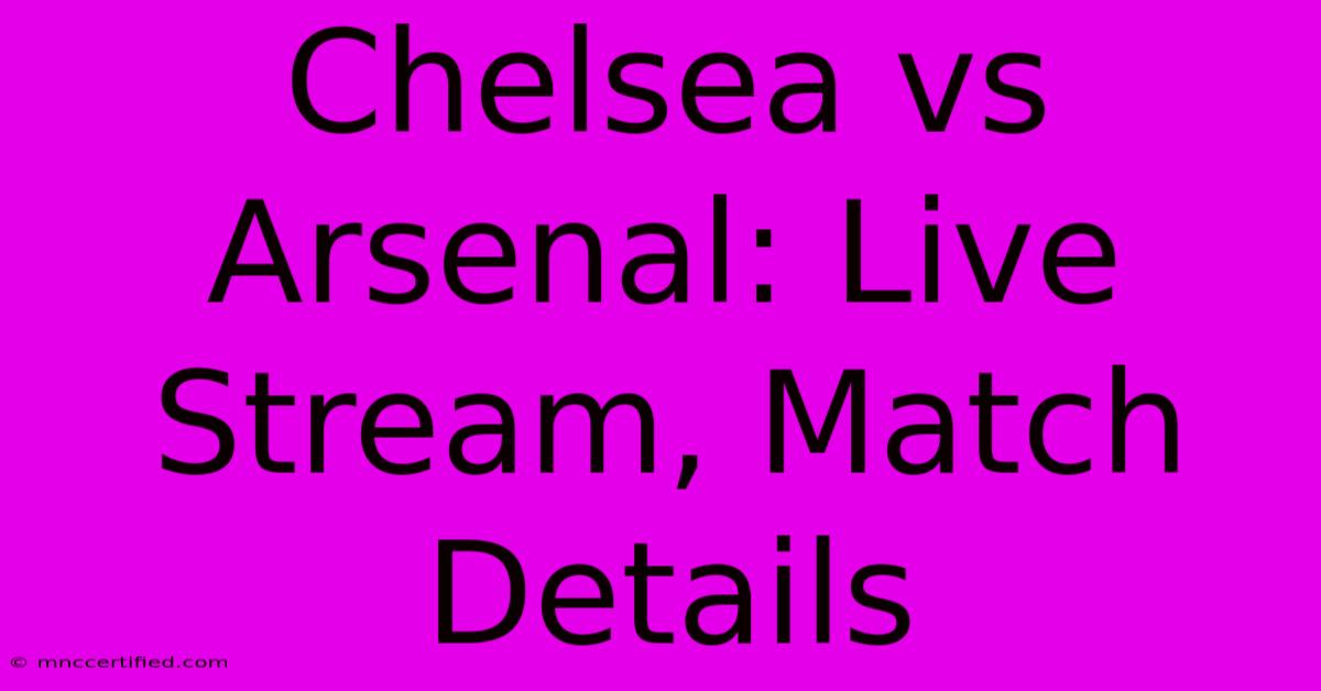 Chelsea Vs Arsenal: Live Stream, Match Details 