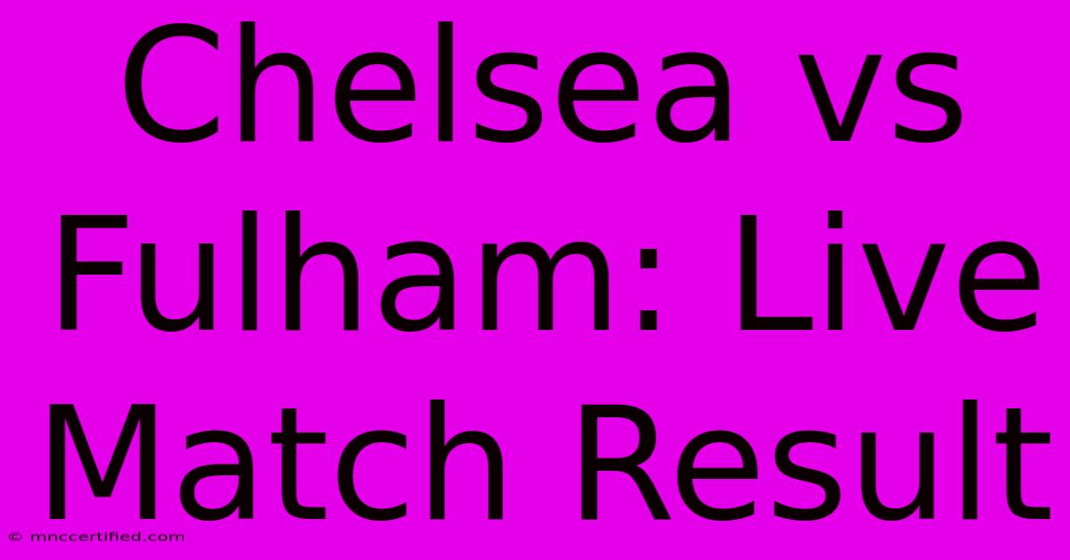 Chelsea Vs Fulham: Live Match Result