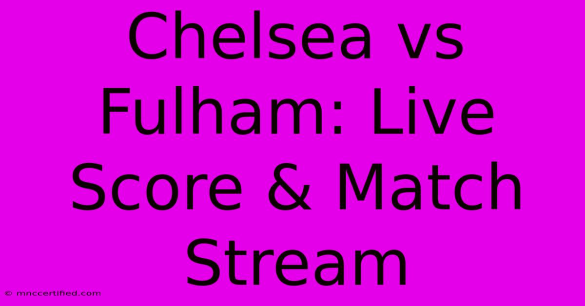 Chelsea Vs Fulham: Live Score & Match Stream