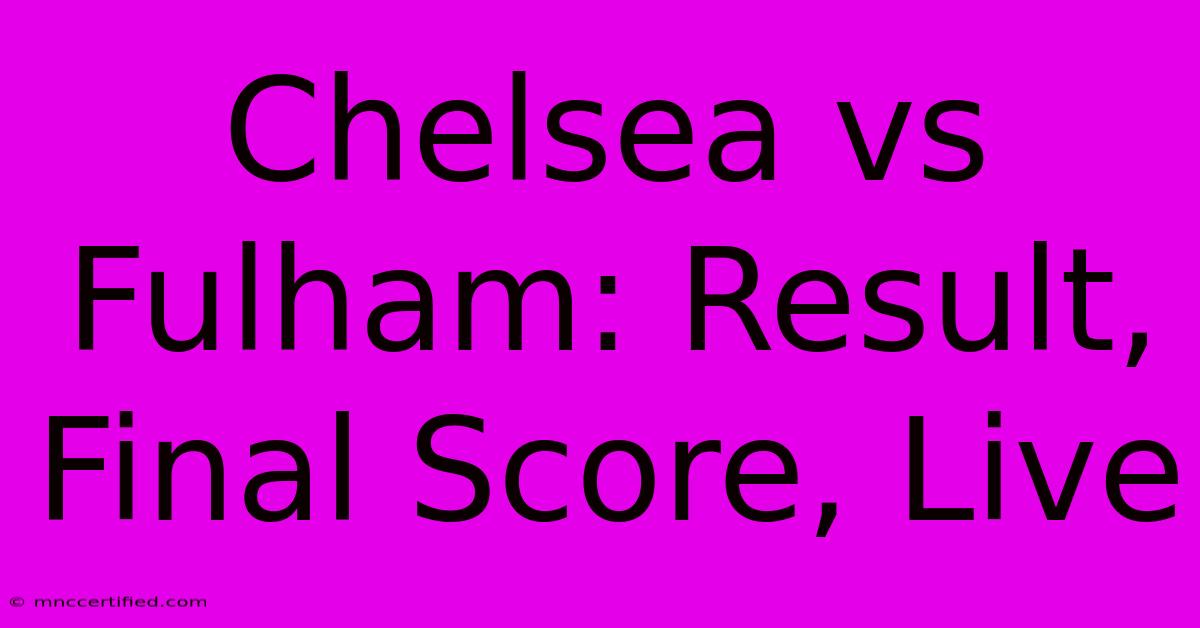 Chelsea Vs Fulham: Result, Final Score, Live