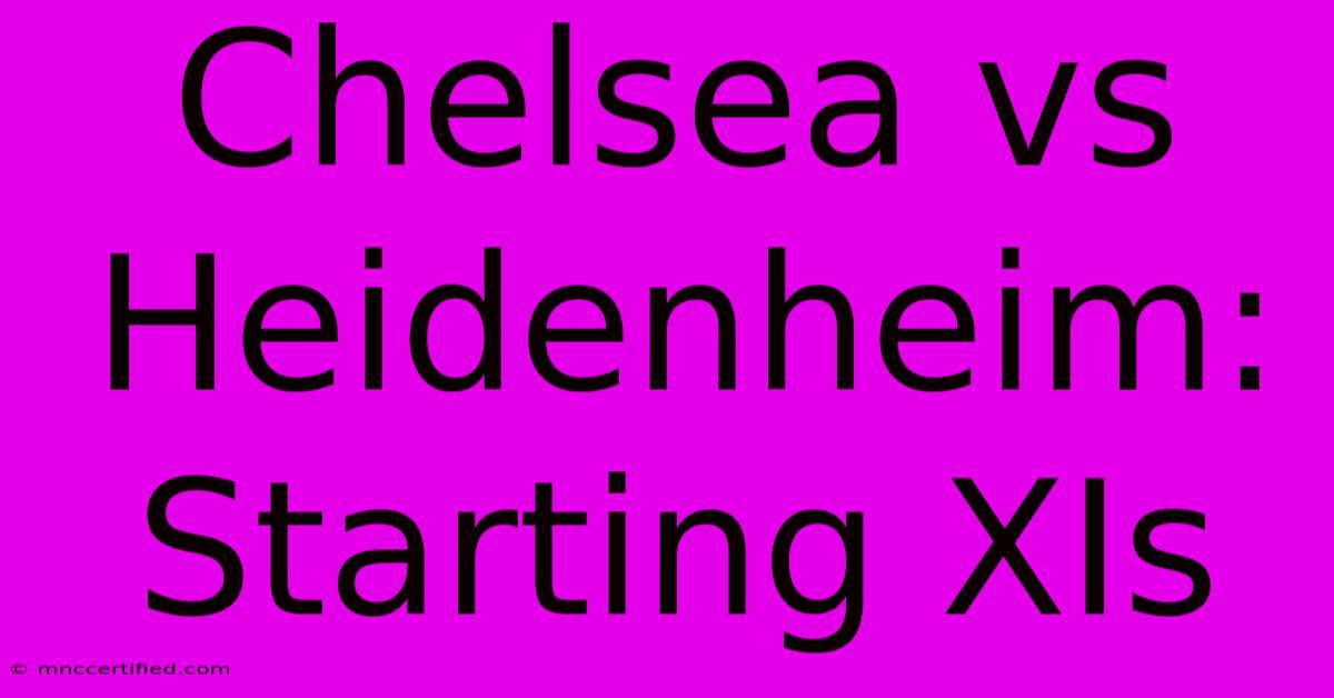 Chelsea Vs Heidenheim: Starting XIs