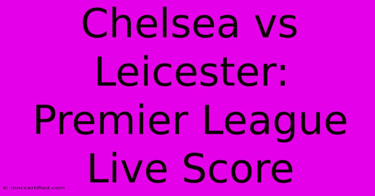 Chelsea Vs Leicester: Premier League Live Score