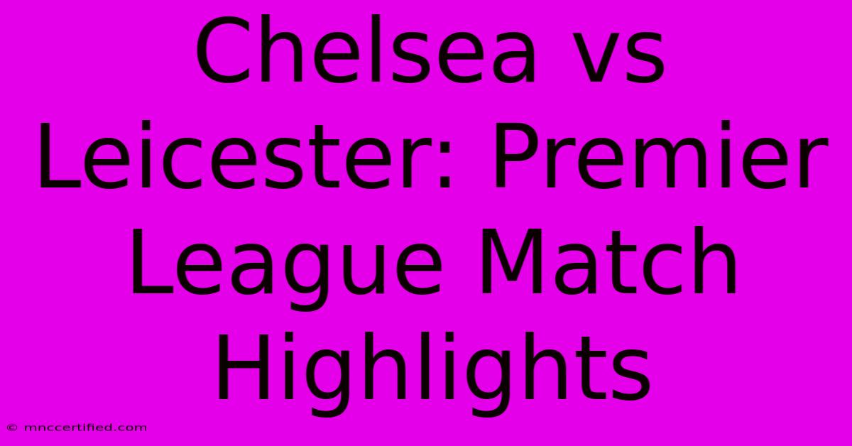 Chelsea Vs Leicester: Premier League Match Highlights