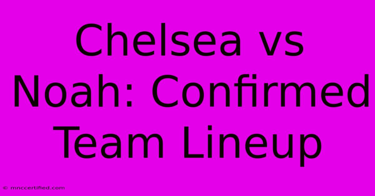 Chelsea Vs Noah: Confirmed Team Lineup 