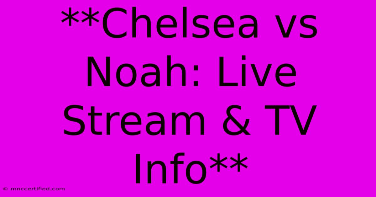 **Chelsea Vs Noah: Live Stream & TV Info**