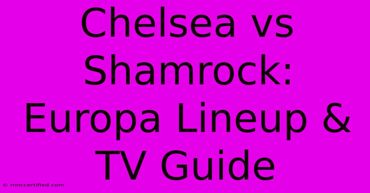 Chelsea Vs Shamrock: Europa Lineup & TV Guide