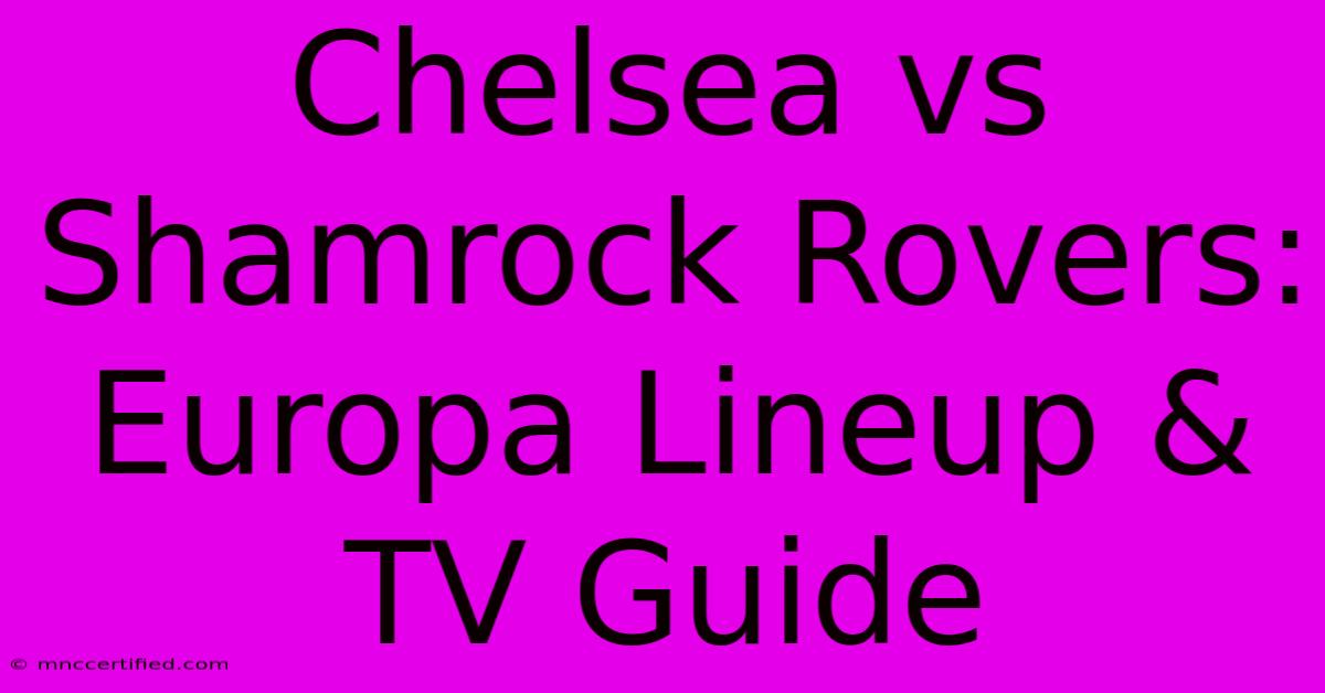 Chelsea Vs Shamrock Rovers: Europa Lineup & TV Guide