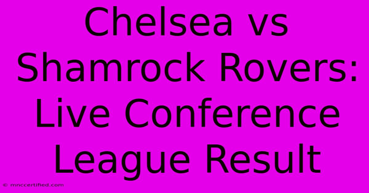 Chelsea Vs Shamrock Rovers: Live Conference League Result