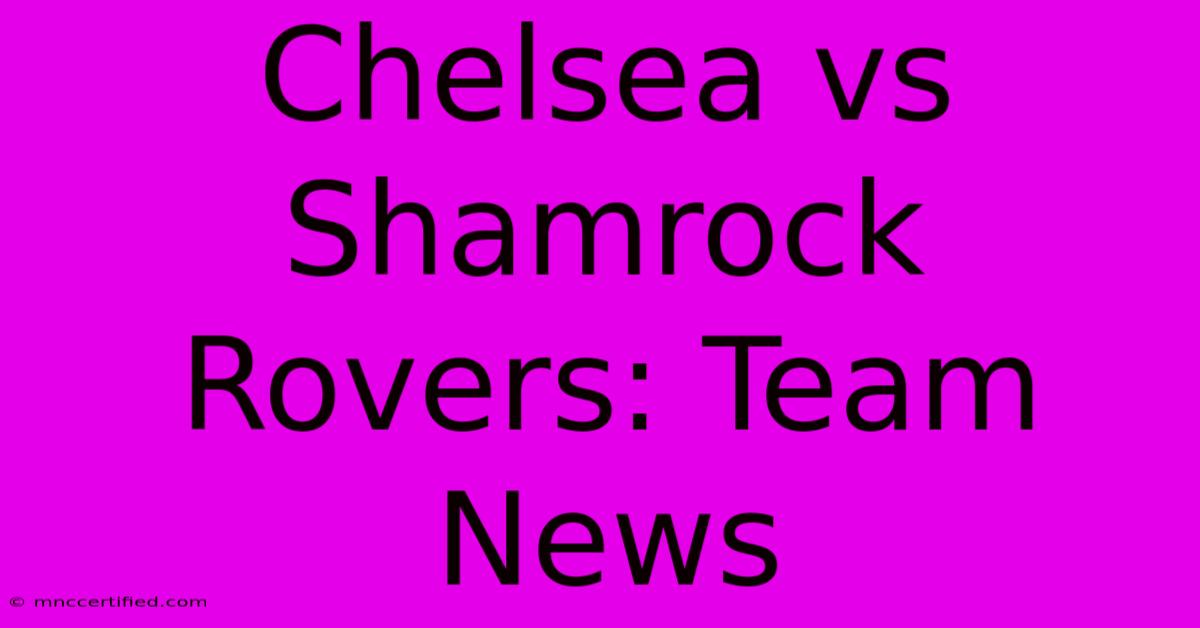 Chelsea Vs Shamrock Rovers: Team News