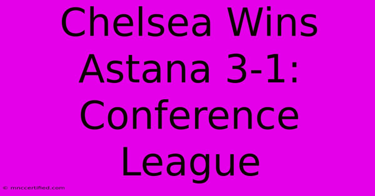 Chelsea Wins Astana 3-1: Conference League