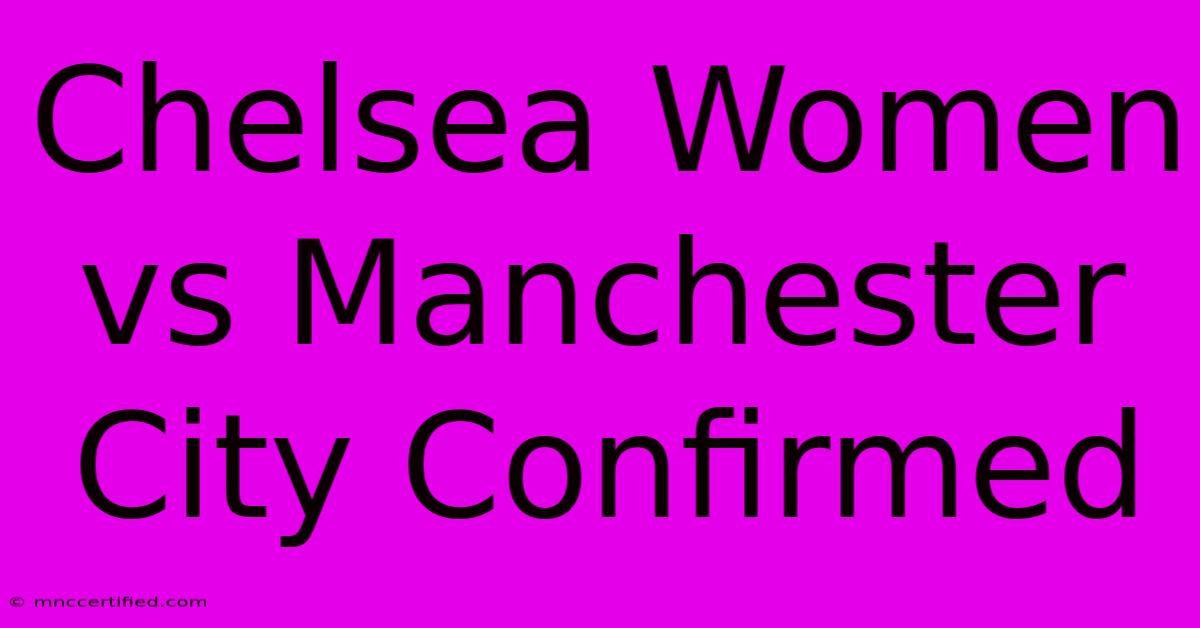 Chelsea Women Vs Manchester City Confirmed