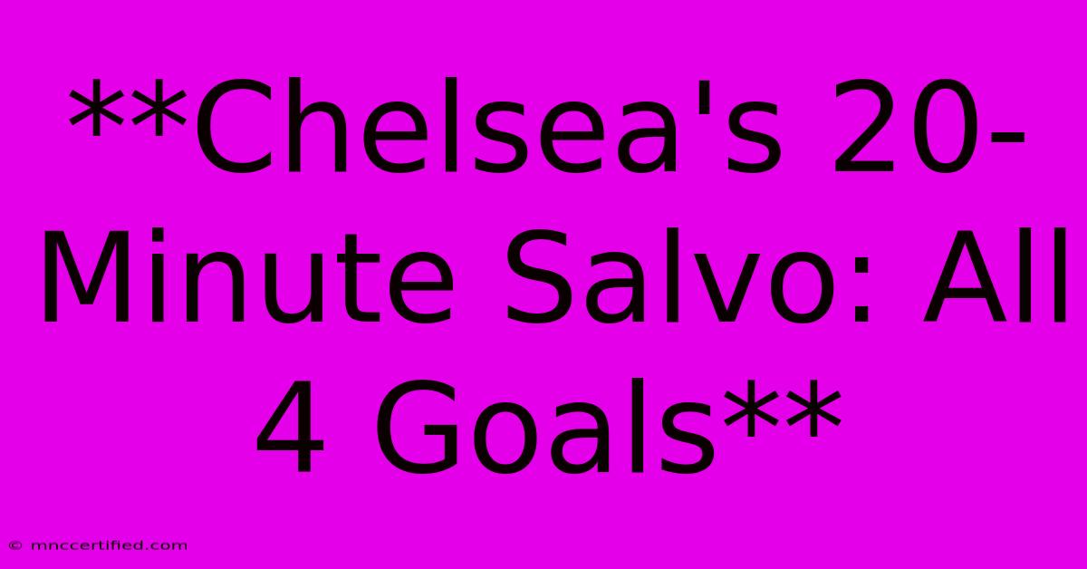 **Chelsea's 20-Minute Salvo: All 4 Goals**