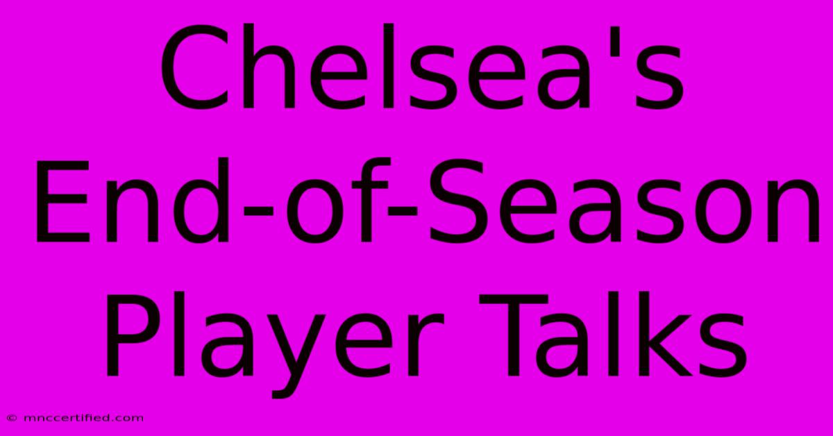 Chelsea's End-of-Season Player Talks