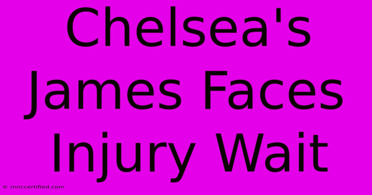 Chelsea's James Faces Injury Wait