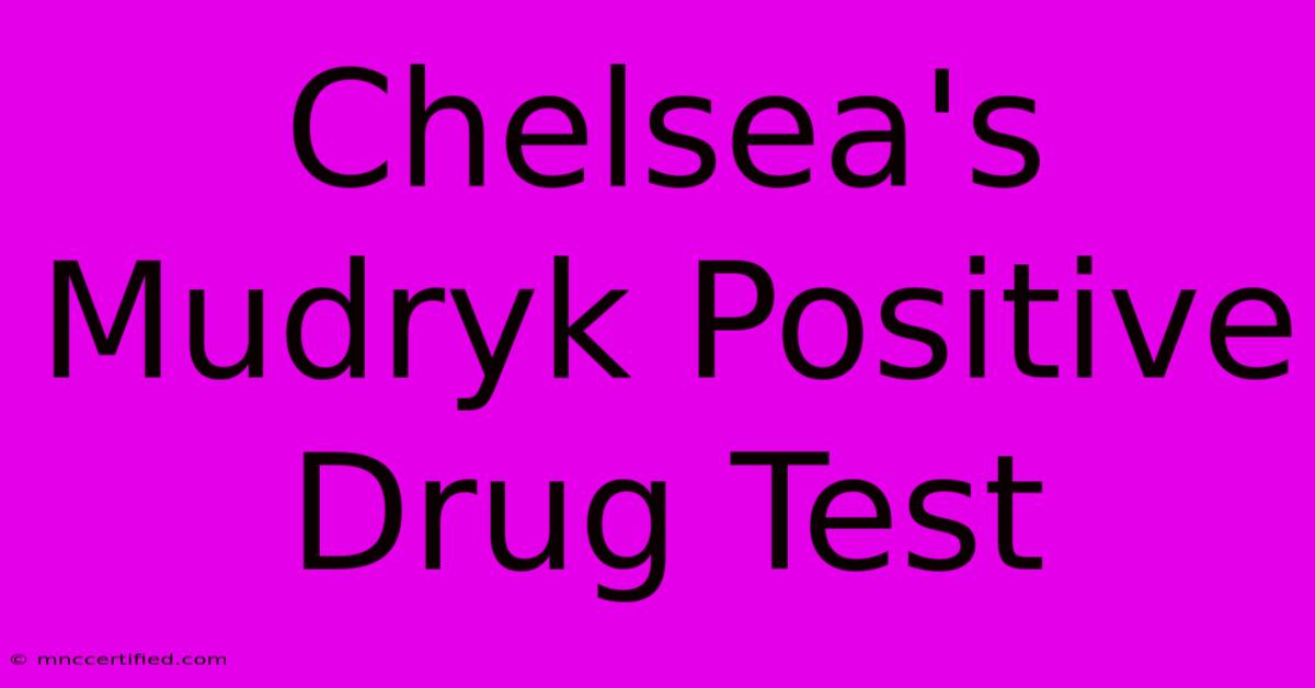 Chelsea's Mudryk Positive Drug Test