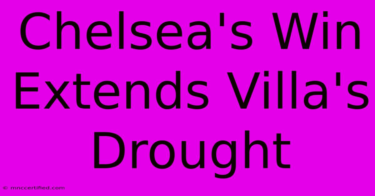 Chelsea's Win Extends Villa's Drought