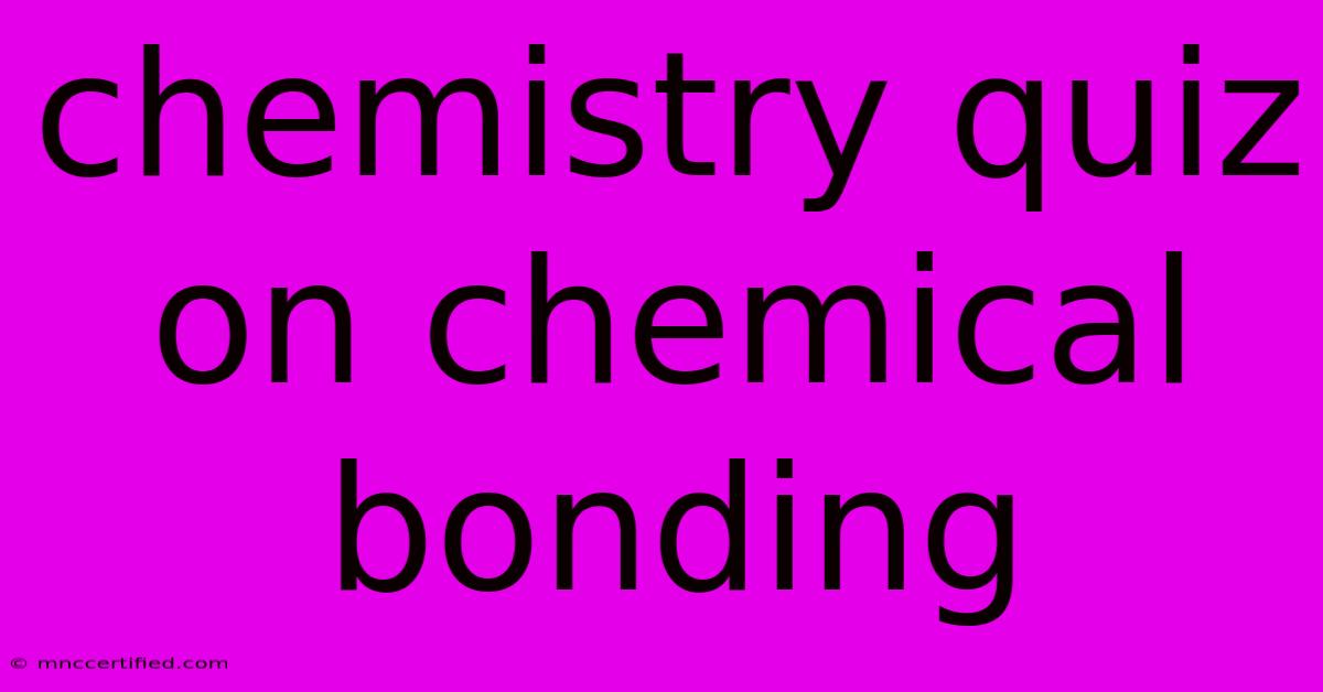 Chemistry Quiz On Chemical Bonding