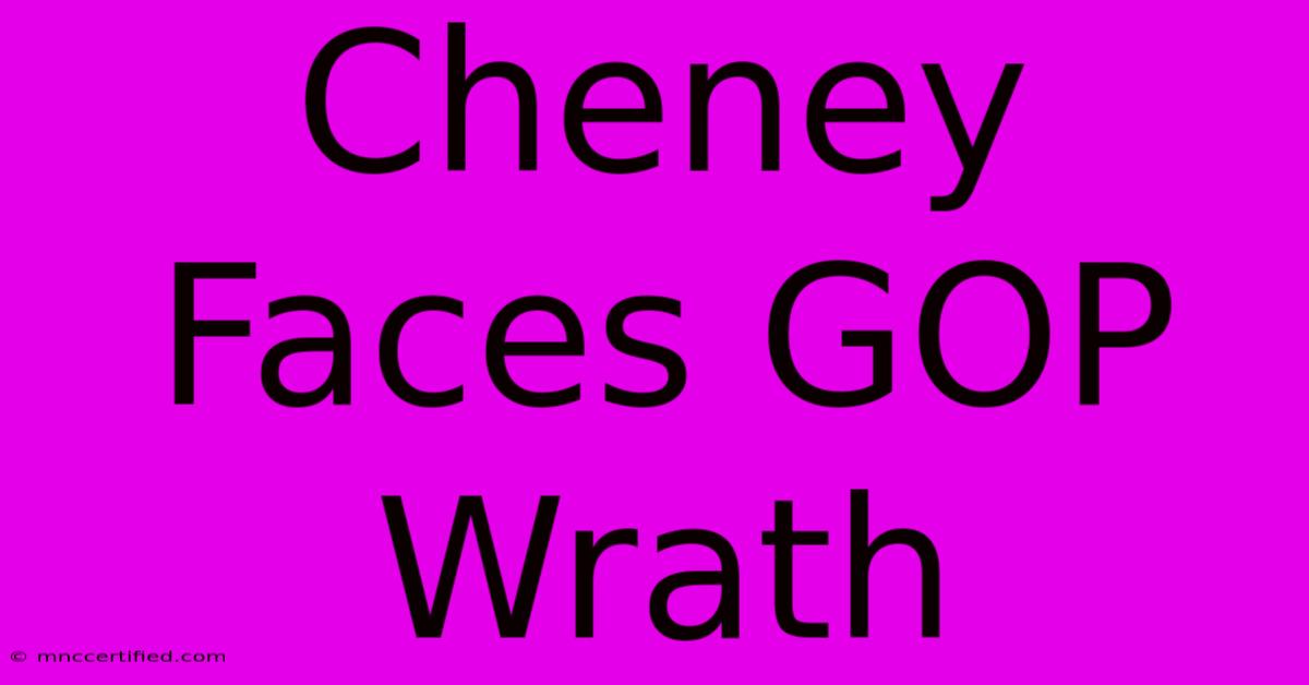 Cheney Faces GOP Wrath