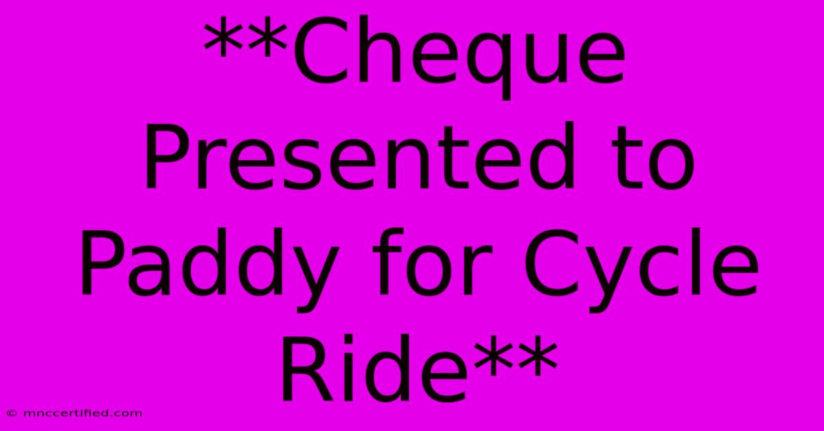 **Cheque Presented To Paddy For Cycle Ride**