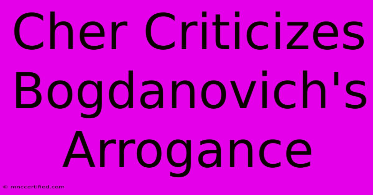 Cher Criticizes Bogdanovich's Arrogance