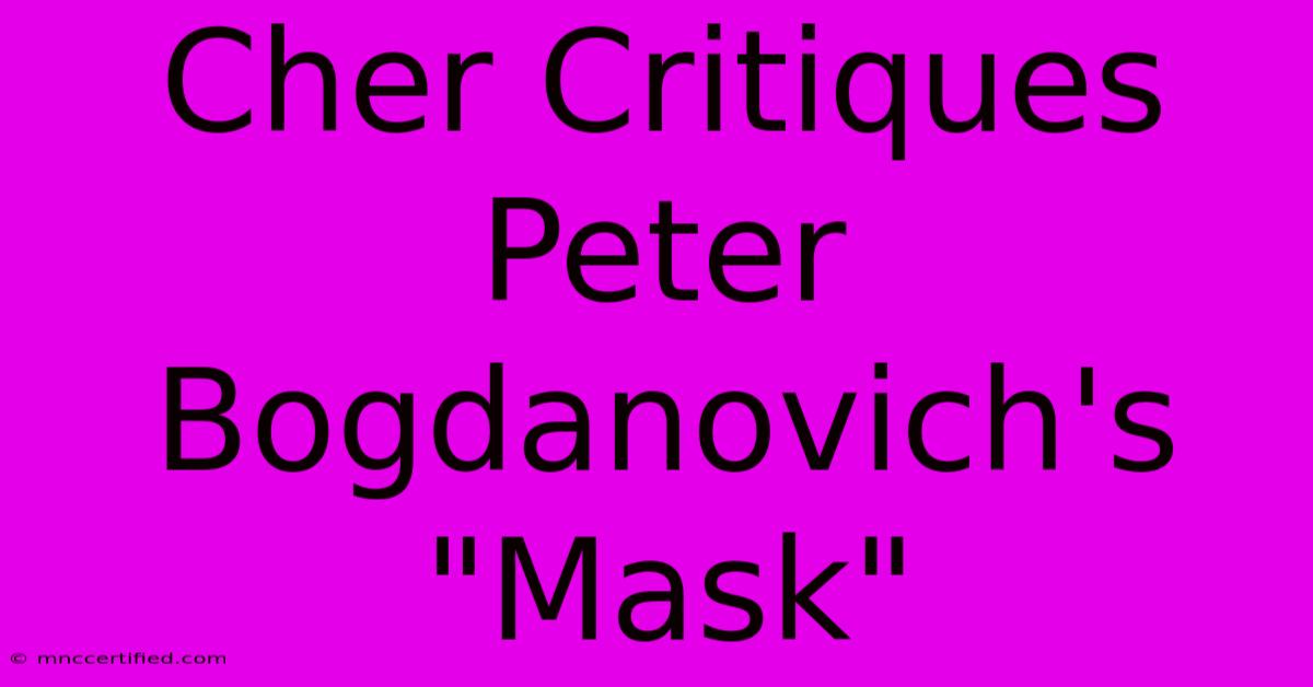 Cher Critiques Peter Bogdanovich's 