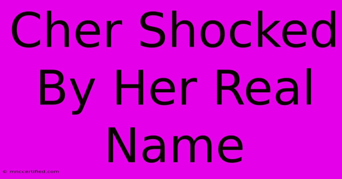 Cher Shocked By Her Real Name