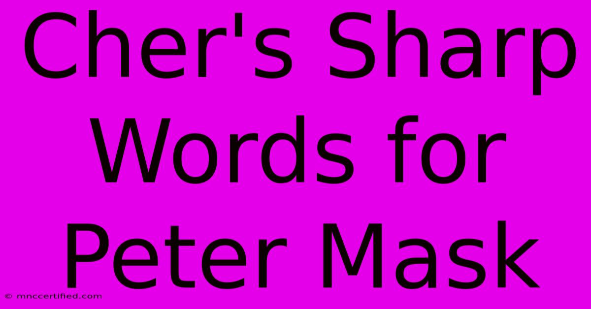 Cher's Sharp Words For Peter Mask