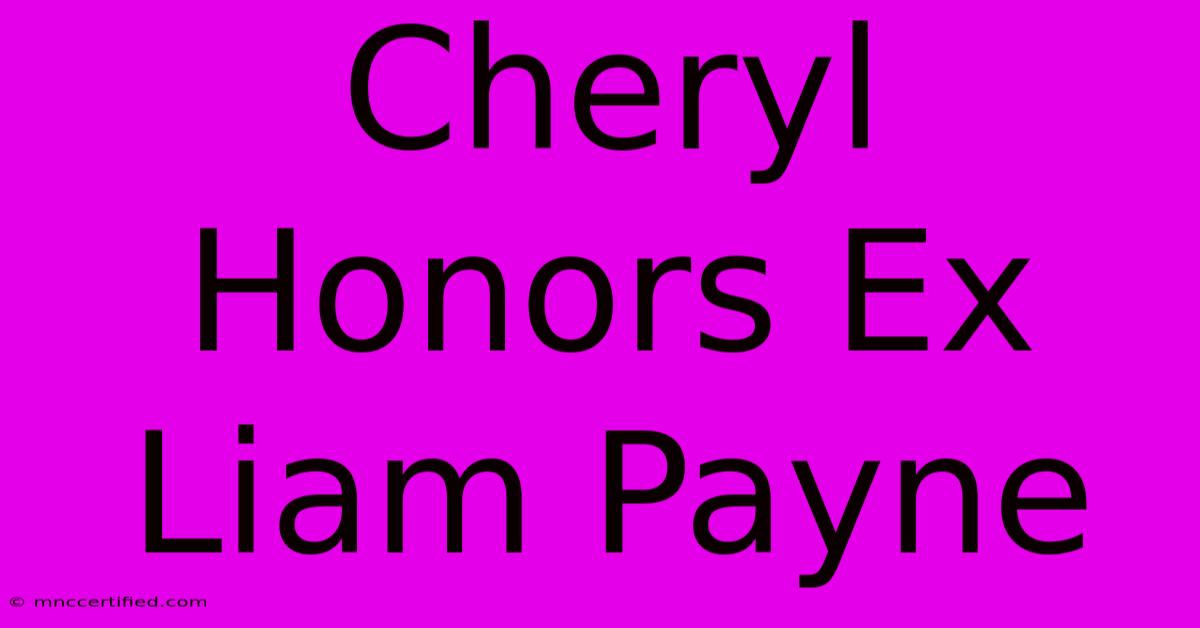 Cheryl Honors Ex Liam Payne