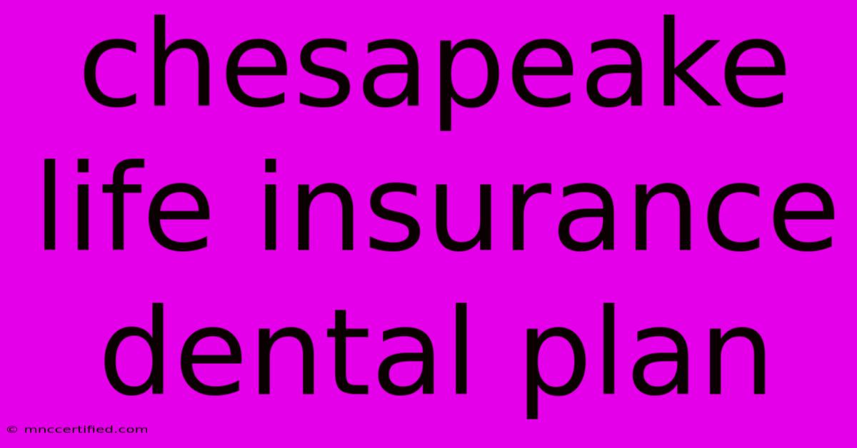 Chesapeake Life Insurance Dental Plan