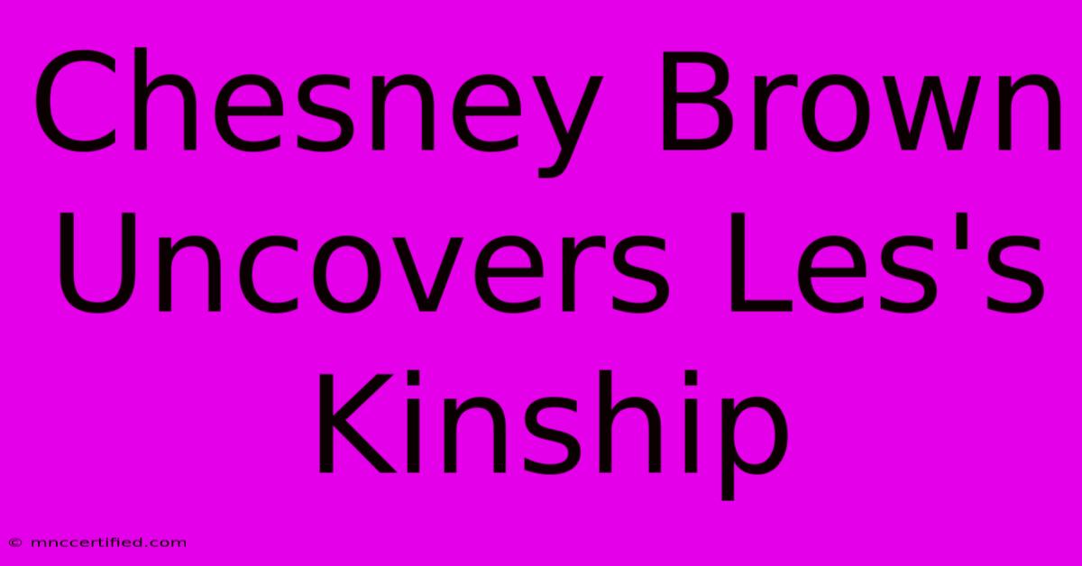 Chesney Brown Uncovers Les's Kinship