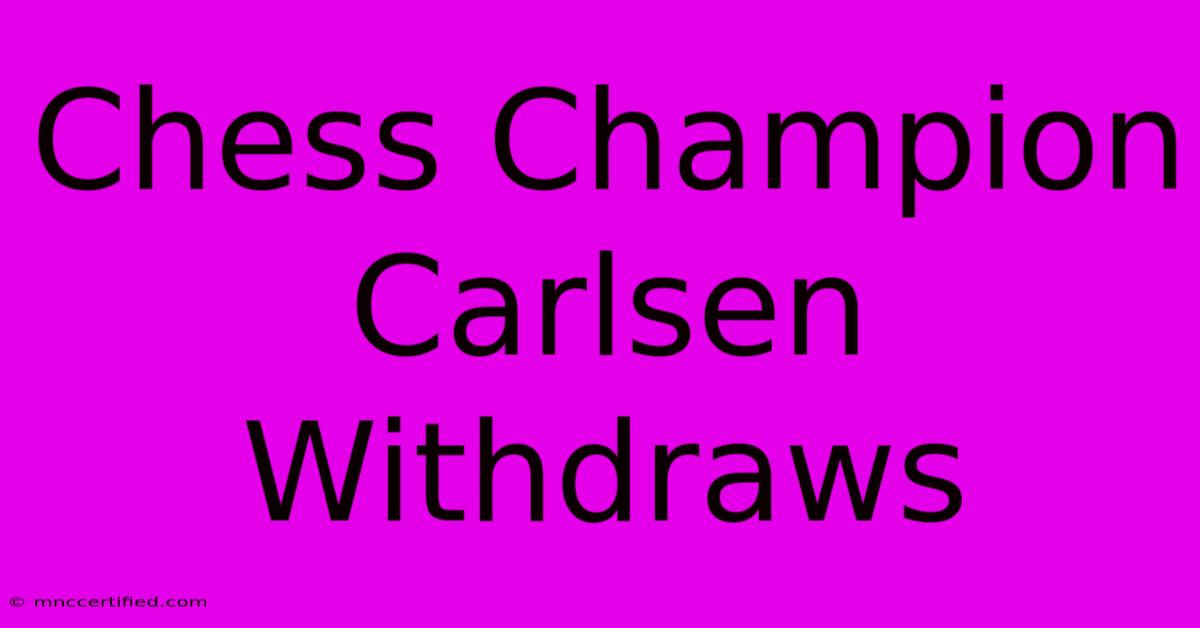 Chess Champion Carlsen Withdraws