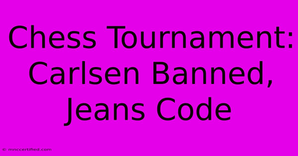 Chess Tournament: Carlsen Banned, Jeans Code