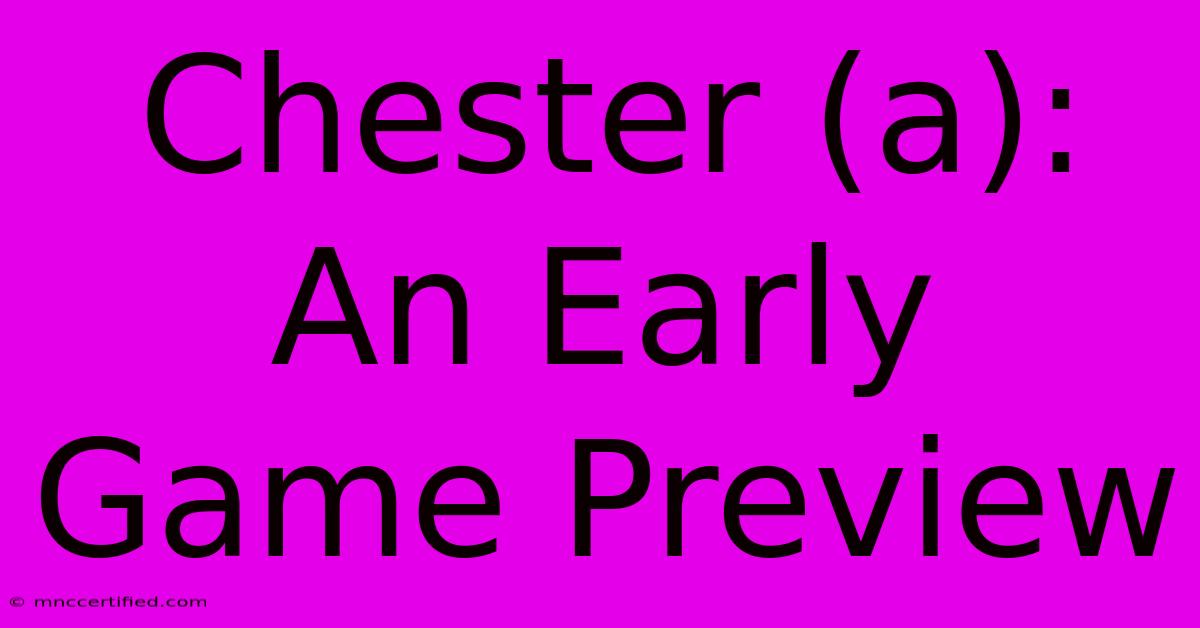 Chester (a): An Early Game Preview