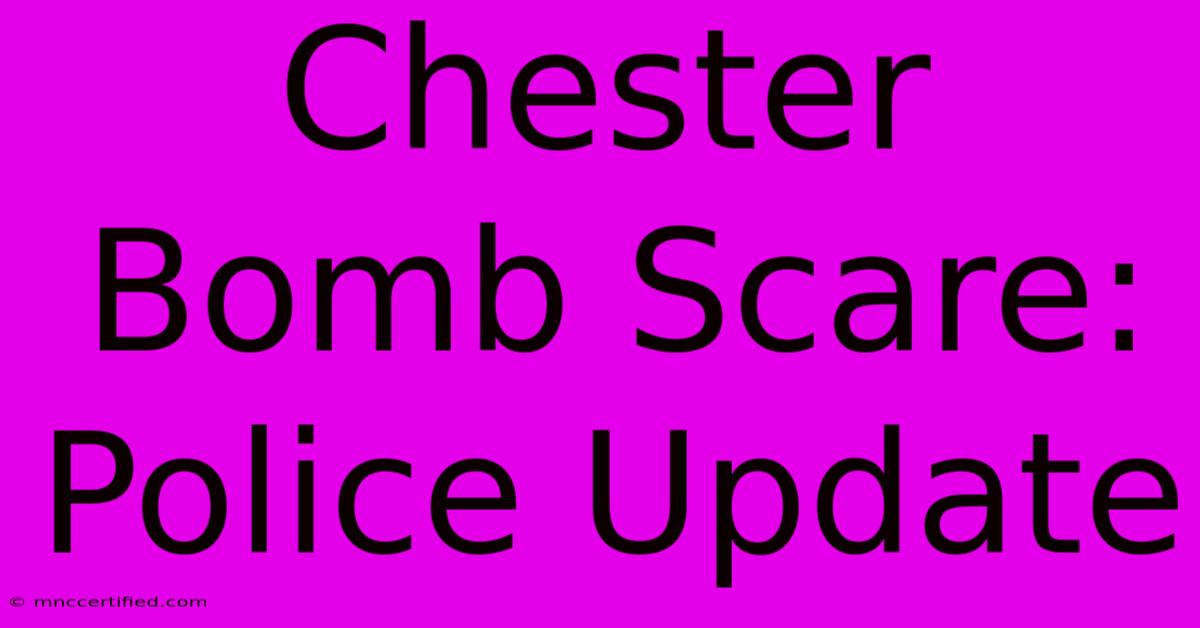 Chester Bomb Scare: Police Update