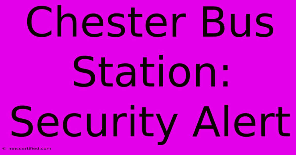 Chester Bus Station: Security Alert