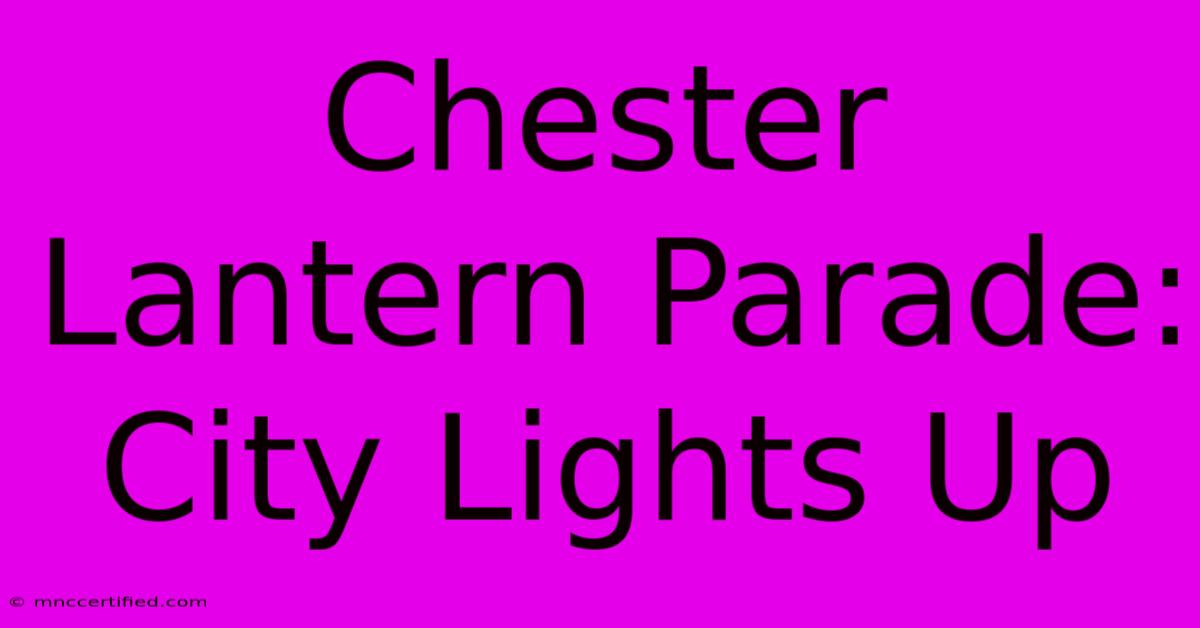 Chester Lantern Parade: City Lights Up